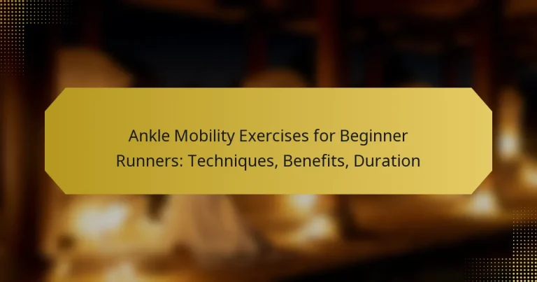 Ankle Mobility Exercises for Beginner Runners: Techniques, Benefits, Duration