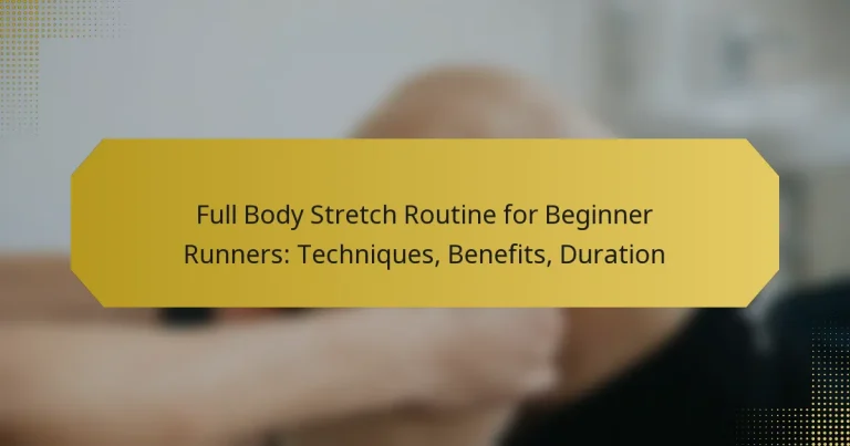 Full Body Stretch Routine for Beginner Runners: Techniques, Benefits, Duration