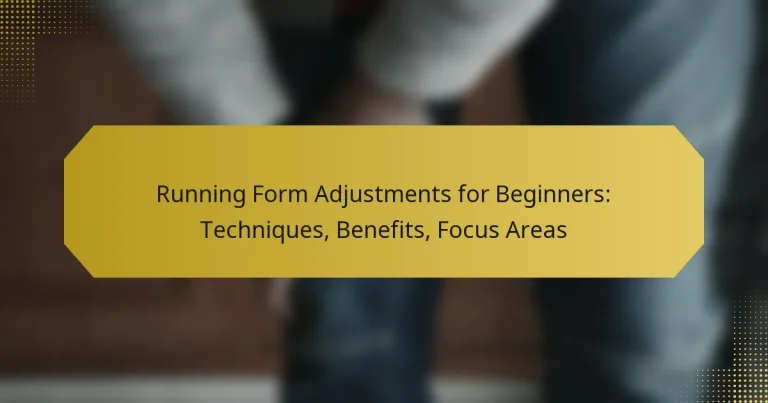 Running Form Adjustments for Beginners: Techniques, Benefits, Focus Areas
