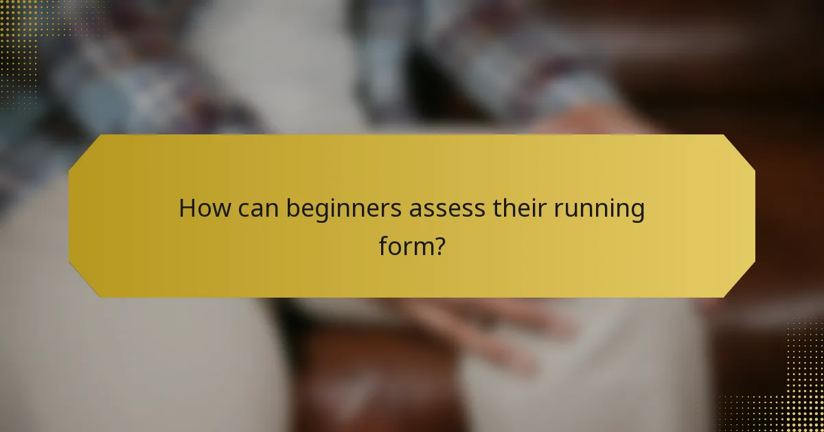 How can beginners assess their running form?