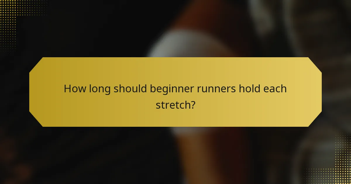 How long should beginner runners hold each stretch?