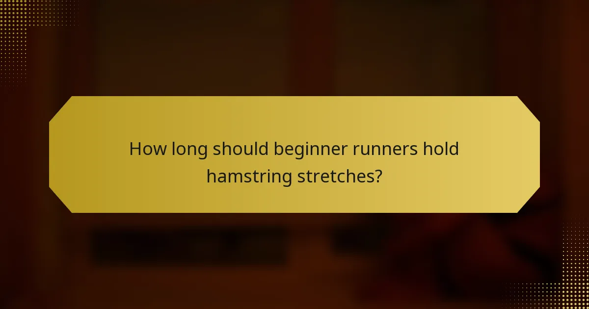 How long should beginner runners hold hamstring stretches?