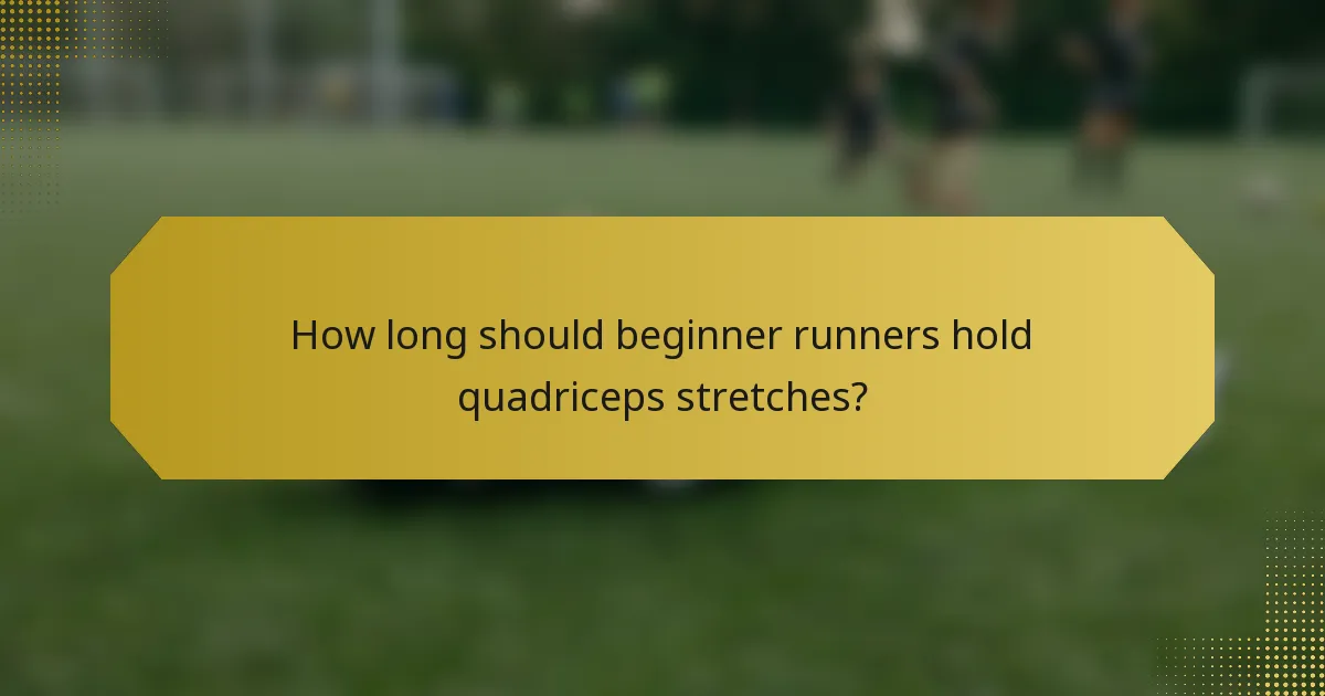 How long should beginner runners hold quadriceps stretches?