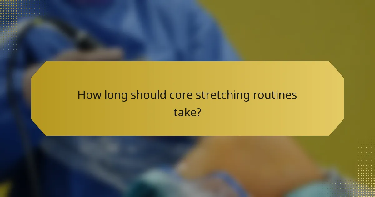 How long should core stretching routines take?