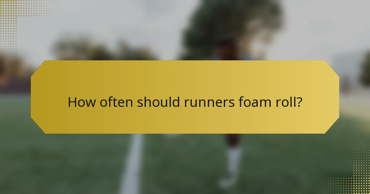 How often should runners foam roll?