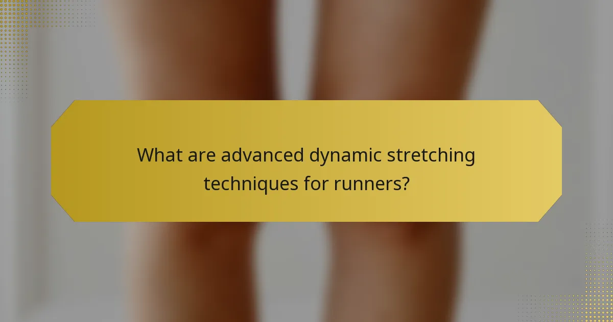 What are advanced dynamic stretching techniques for runners?