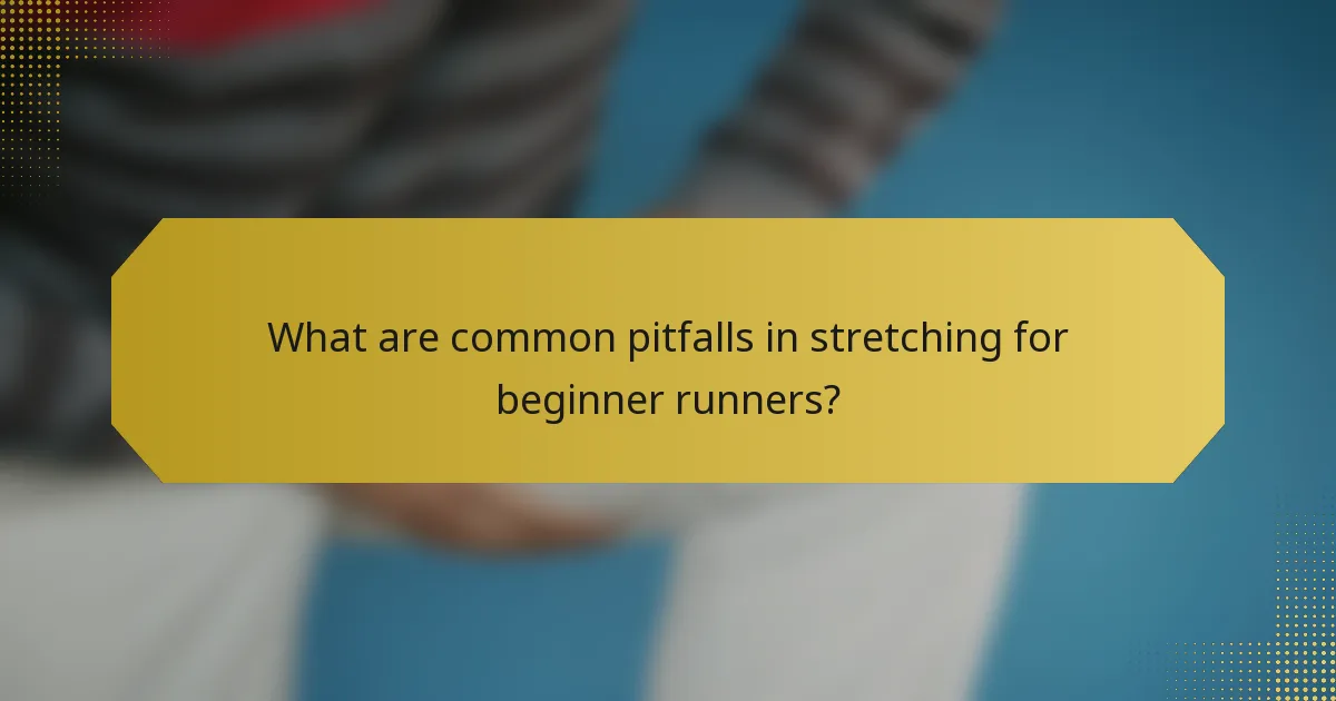 What are common pitfalls in stretching for beginner runners?