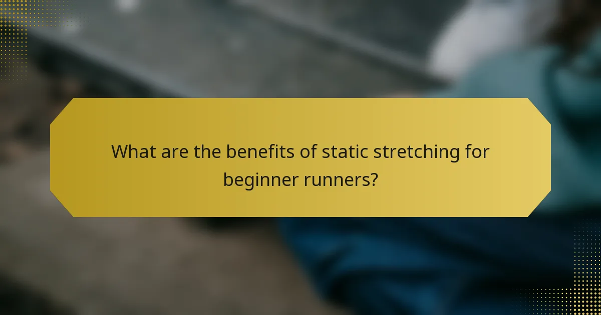 What are the benefits of static stretching for beginner runners?