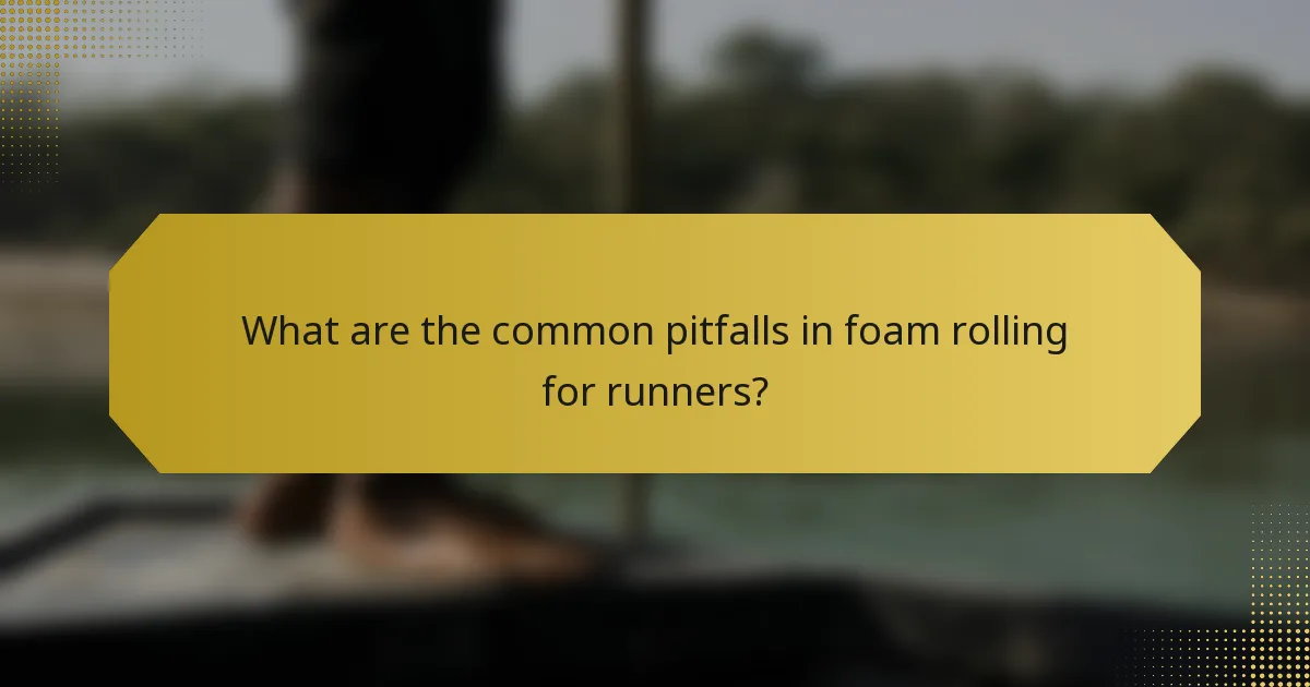 What are the common pitfalls in foam rolling for runners?