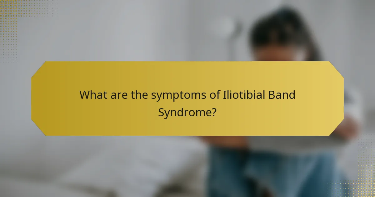 What are the symptoms of Iliotibial Band Syndrome?