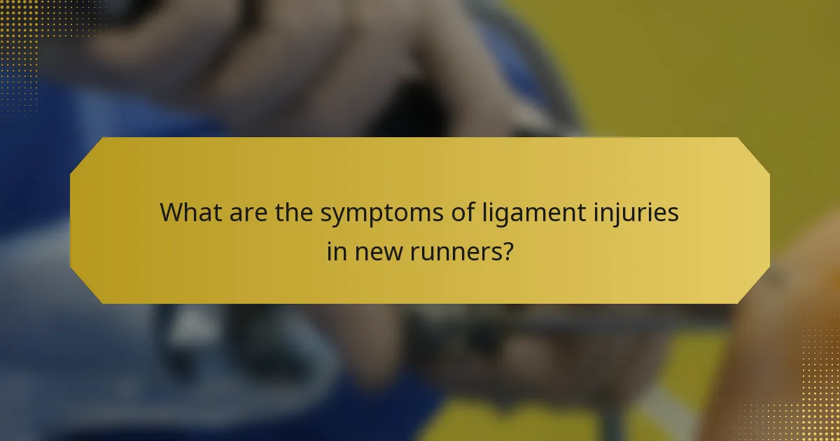 What are the symptoms of ligament injuries in new runners?