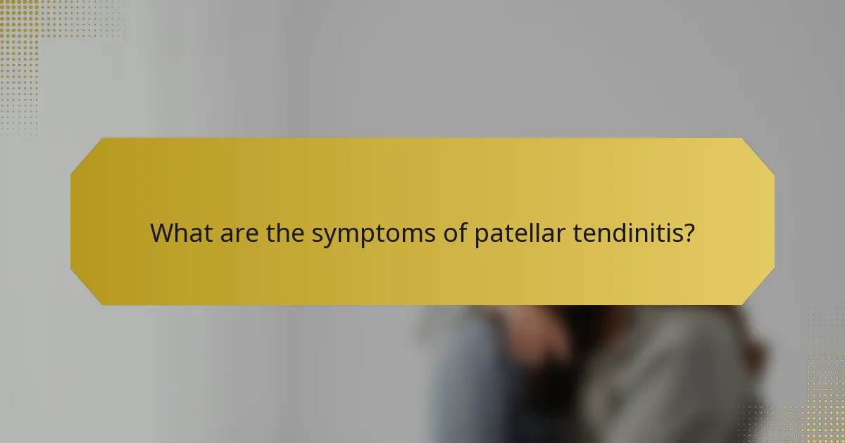 What are the symptoms of patellar tendinitis?
