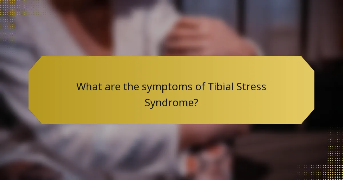 What are the symptoms of Tibial Stress Syndrome?