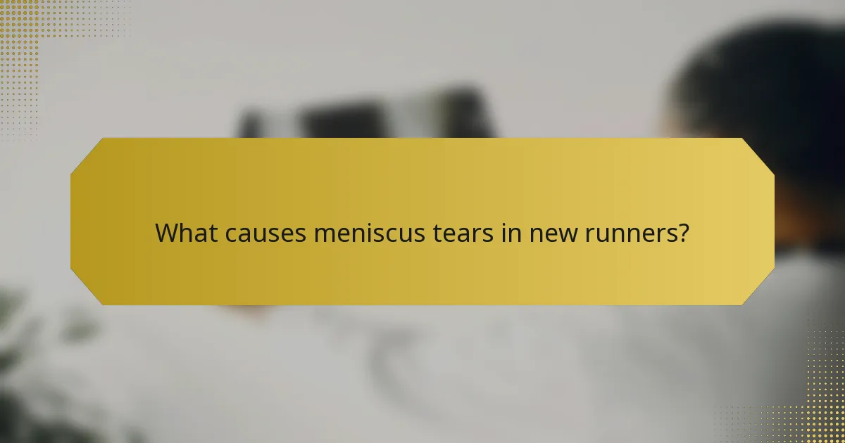 What causes meniscus tears in new runners?