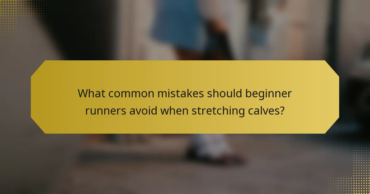 What common mistakes should beginner runners avoid when stretching calves?