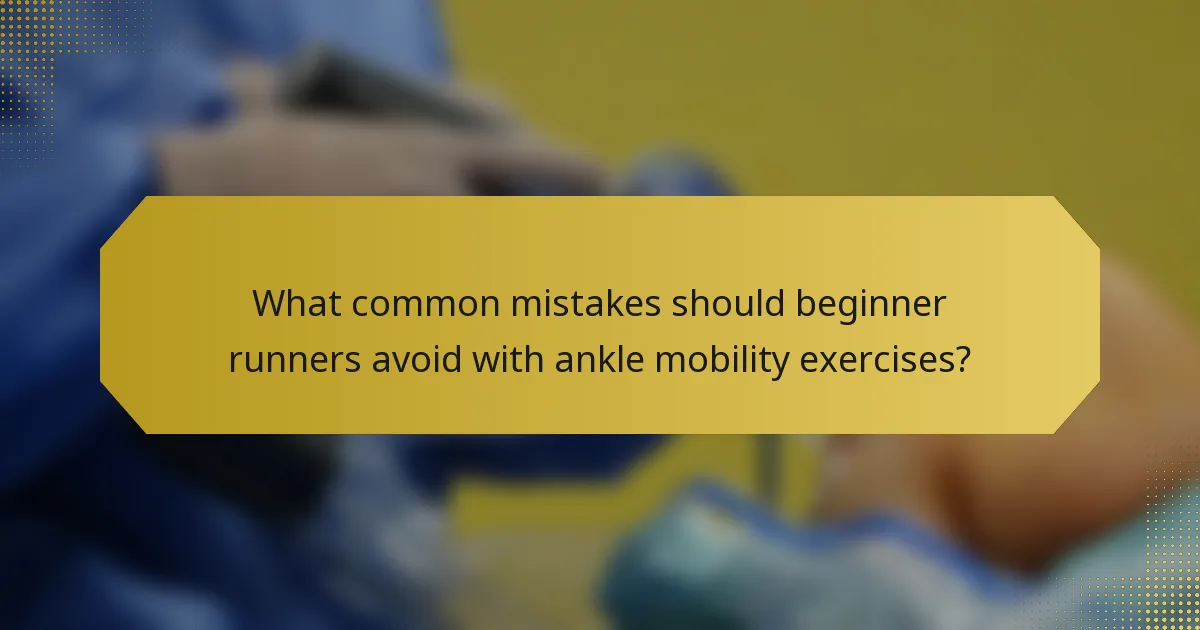 What common mistakes should beginner runners avoid with ankle mobility exercises?