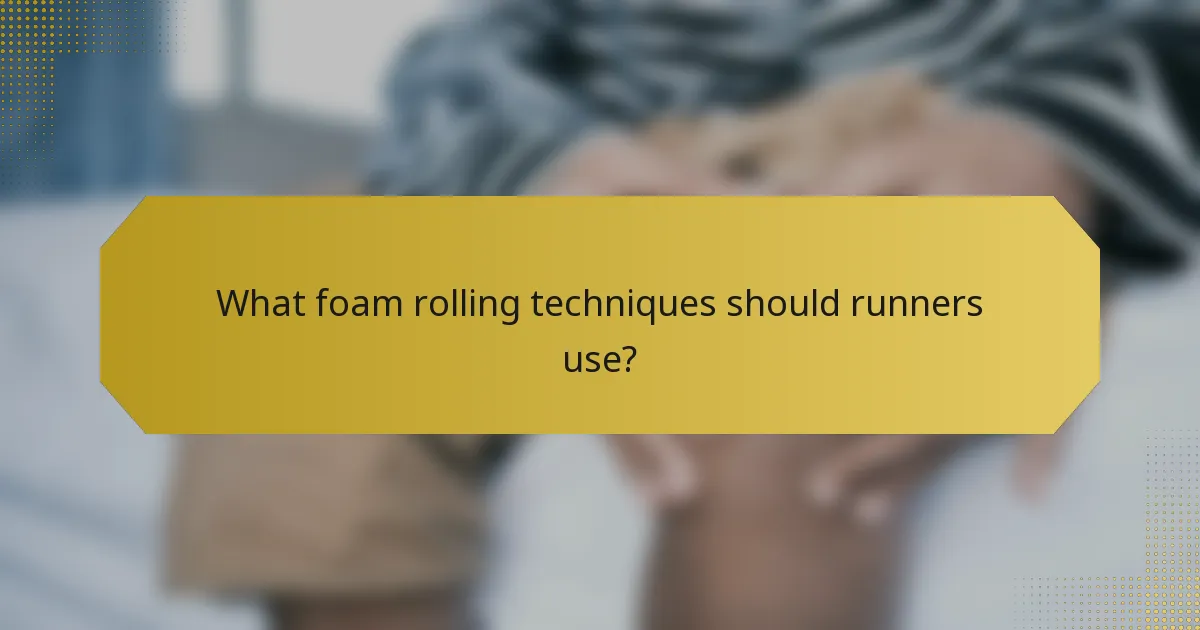 What foam rolling techniques should runners use?