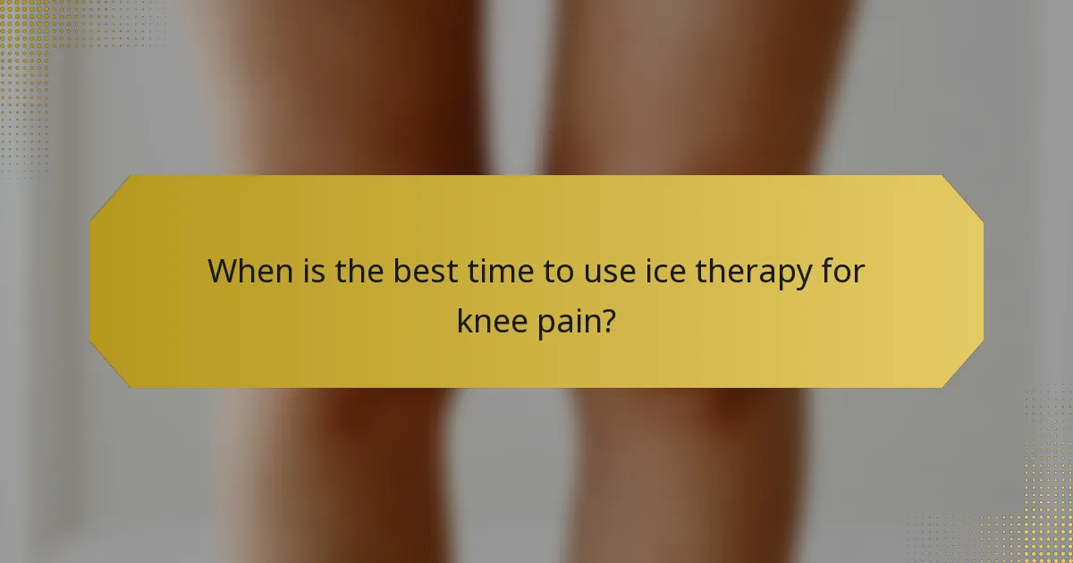 When is the best time to use ice therapy for knee pain?