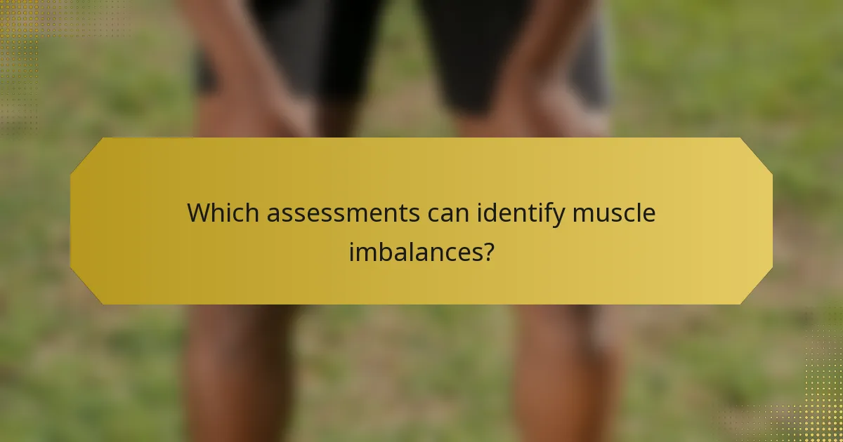 Which assessments can identify muscle imbalances?