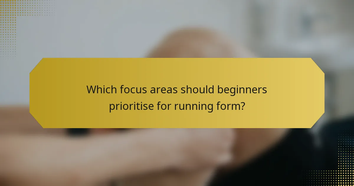 Which focus areas should beginners prioritise for running form?