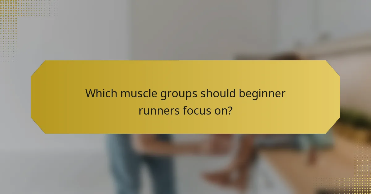 Which muscle groups should beginner runners focus on?