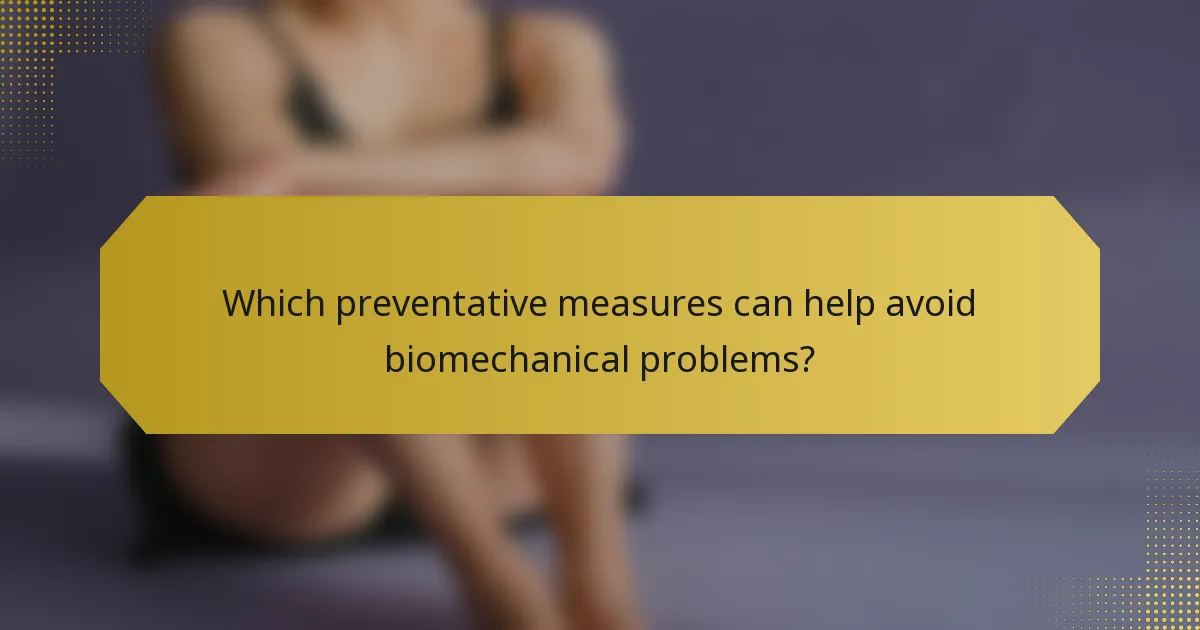 Which preventative measures can help avoid biomechanical problems?