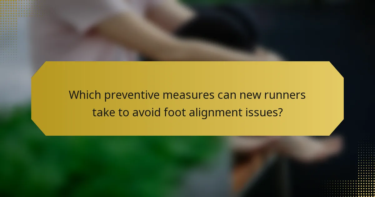 Which preventive measures can new runners take to avoid foot alignment issues?
